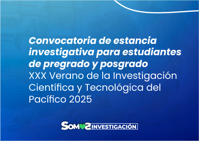 Convocatoria de estancia investigativa para estudiantes de pregrado y posgrado XXX Verano de la Investigación Científica y Tecnológica del Pacífico 2025