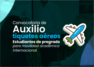 Convocatoria de Auxilio tiquetes aéreos Estudiantes de pregrado para movilidad académica internacional