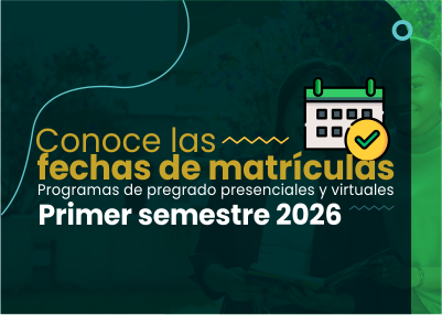 Conoce las fechas de matrículas Programas de pregrado presenciales y virtuales Primer semestre 2026